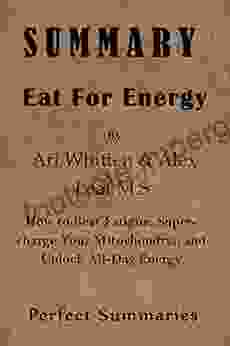 SUMMARY Eat For Energy By Ari Whitten Alex Leaf M S : How To Beat Fatigue Supercharge Your Mitochondria And Unlock All Day Energy