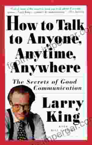 How To Talk To Anyone Anytime Anywhere: The Secrets Of Good Communication