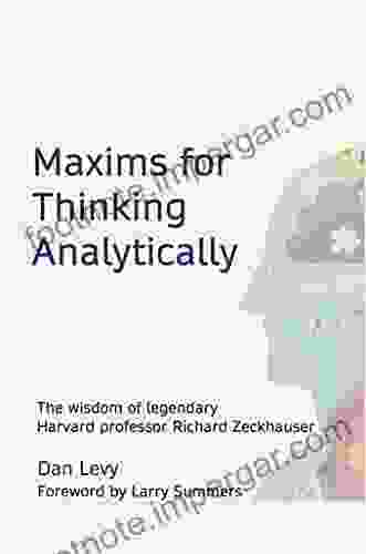 Maxims For Thinking Analytically: The Wisdom Of Legendary Harvard Professor Richard Zeckhauser