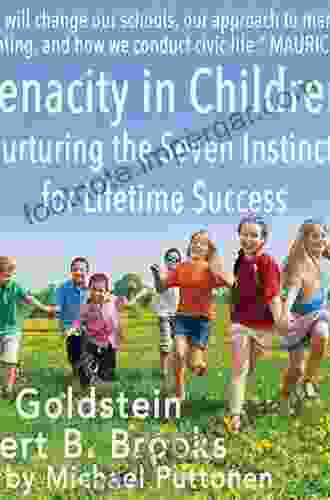 Tenacity In Children: Nurturing The Seven Instincts For Lifetime Success