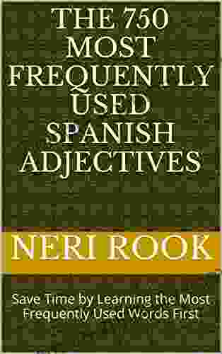 The 750 Most Frequently Used Spanish Adjectives: Save Time By Learning The Most Frequently Used Words First