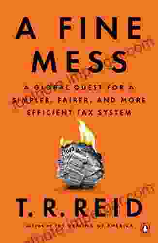 A Fine Mess: A Global Quest For A Simpler Fairer And More Efficient Tax System