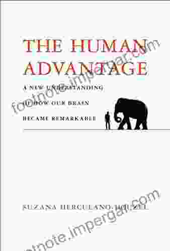 The Human Advantage: A New Understanding Of How Our Brain Became Remarkable