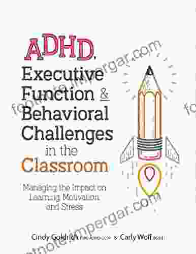 ADHD Executive Function Behavioral Challenges in the Classroom: Managing the Impact on Learning Motivation and Stress