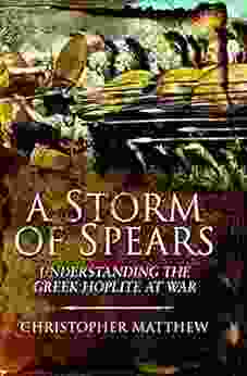 A Storm Of Spears: Understanding The Greek Hoplite At War