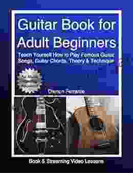 Guitar For Adult Beginners: Teach Yourself How To Play Famous Guitar Songs Guitar Chords Music Theory Technique (Book Streaming Video Lessons)