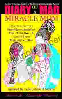 Diary Of A Mad MIRACLEmom : How 21st Century Step Moms Redefine Their Title Role And Love Of Their Blended Families