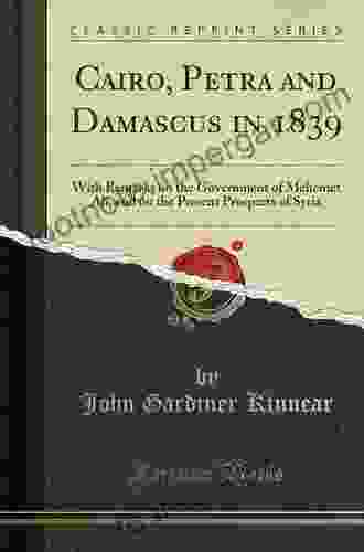 Cairo Petra And Damascus In 1839: With Remarks On The Government Of Mehemet Ali And On The Present Prospects Of Syria (Classic Reprint)