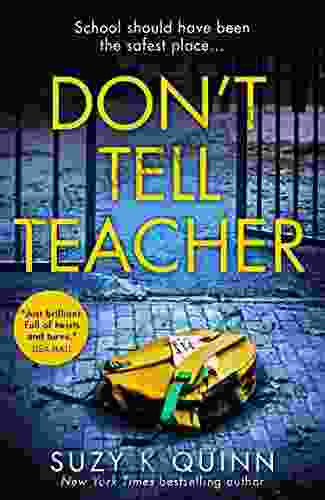 Don T Tell Teacher: Is The Perfect School Hiding The Perfect Lie? A Gripping Thriller With A Devastating Twist