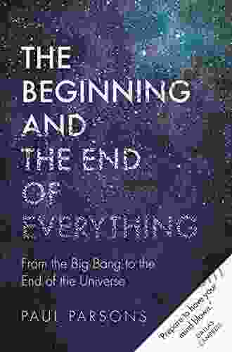 The Beginning And The End Of Everything: From The Big Bang To The End Of The Universe