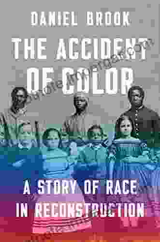 The Accident Of Color: A Story Of Race In Reconstruction