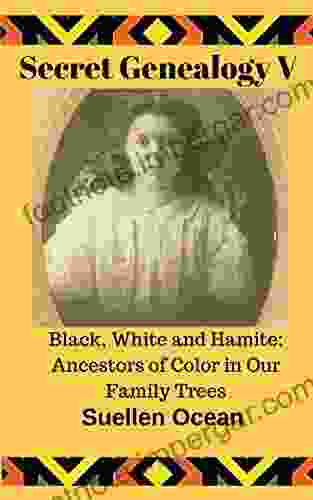 Secret Genealogy V: Black White And Hamite Ancestors Of Color In Our Family Trees