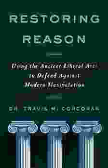 RESTORING REASON: Using The Ancient Liberal Arts To Defend Against Modern Manipulation