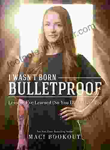 I Wasn T Born Bulletproof: Lessons I Ve Learned (So You Don T Have To)