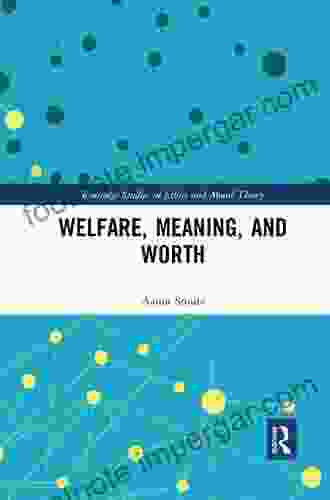 Welfare Meaning And Worth (Routledge Studies In Ethics And Moral Theory)