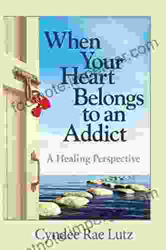 When Your Heart Belongs To An Addict: A Healing Perspective