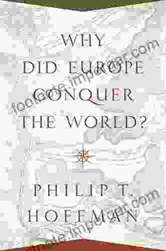 Why Did Europe Conquer The World? (The Princeton Economic History Of The Western World 54)