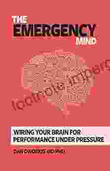 The Emergency Mind: Wiring Your Brain For Performance Under Pressure