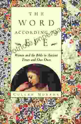 The Word According To Eve: Women And The Bible In Ancient Times And Our Own