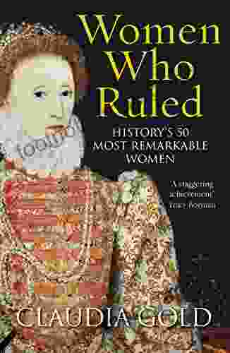 Women Who Ruled: History S 50 Most Remarkable Women